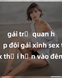 gái trẻ quan hệ Cặp đôi gái xinh sex thổi hồn vào đêm muộn