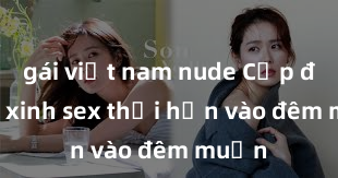 gái việt nam nude Cặp đôi gái xinh sex thổi hồn vào đêm muộn