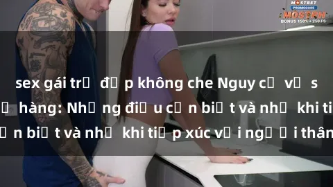 sex gái trẻ đẹp không che Nguy cơ về sex trong quan hệ họ hàng: Những điều cần biết và nhớ khi tiếp xúc với người thân