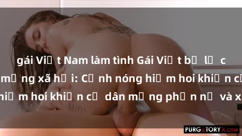 gái Việt Nam làm tình Gái Việt bị lộ clip sex gây sốt trên mạng xã hội: Cảnh nóng hiếm hoi khiến cư dân mạng phẫn nộ và xôn xao