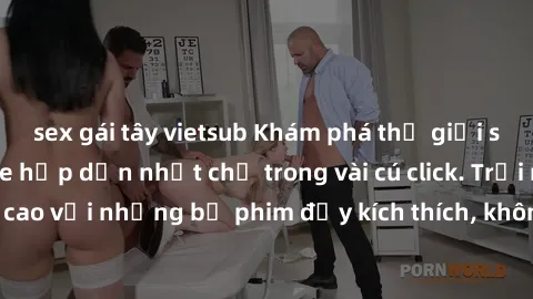 sex gái tây vietsub Khám phá thế giới sex online không che hấp dẫn nhất chỉ trong vài cú click. Trải nghiệm đỉnh cao với những bộ phim đầy kích thích, không giới hạn và hoàn toàn miễn phí.