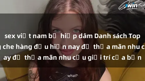 sex việt nam bị hiếp dâm Danh sách Top website jav không che hàng đầu hiện nay để thỏa mãn nhu cầu giải trí của bạn