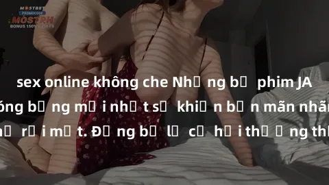 sex online không che Những bộ phim JAV Idol không che nóng bỏng mới nhất sẽ khiến bạn mãn nhãn và không thể rời mắt. Đừng bỏ lỡ cơ hội thưởng thức những tác phẩm tuyệt vời này!