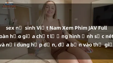 sex nữ sinh Việt Nam Xem Phim JAV Full HD - Sự kết hợp hoàn hảo giữa chất lượng hình ảnh sắc nét và nội dung hấp dẫn, đưa bạn vào thế giới của đồng tính luyến.