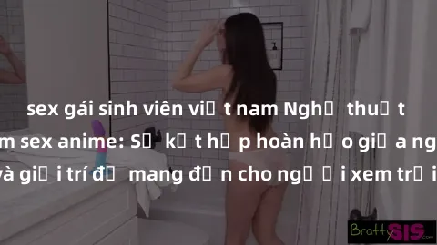 sex gái sinh viên việt nam Nghệ thuật tình dục trong phim sex anime: Sự kết hợp hoàn hảo giữa nghệ thuật và giải trí để mang đến cho người xem trải nghiệm mới lạ và đầy kích thích.