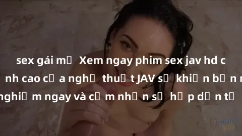 sex gái mỹ Xem ngay phim sex jav hd chất lượng cao, đỉnh cao của nghệ thuật JAV sẽ khiến bạn mãn nhãn. Hãy trải nghiệm ngay và cảm nhận sự hấp dẫn từ những cảnh quay sống động, đầy kích thích.