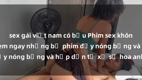 sex gái việt nam có bầu Phim sex không che Nhật Bản - Xem ngay những bộ phim đầy nóng bỏng và hấp dẫn từ xứ sở hoa anh đào