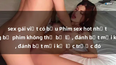 sex gái việt có bầu Phim sex hot nhất năm  Top những bộ phim không thể bỏ lỡ, đánh bật mọi kỷ lục trước đó