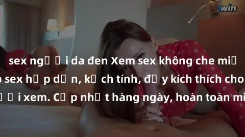 sex người da đen Xem sex không che miễn phí - Những clip sex hấp dẫn, kịch tính, đầy kích thích cho người xem. Cập nhật hàng ngày, hoàn toàn miễn phí, độ phân giải cao.