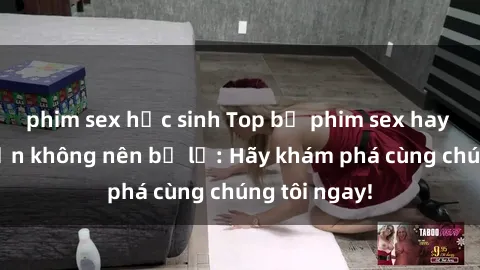 phim sex học sinh Top bộ phim sex hay nhất mà bạn không nên bỏ lỡ: Hãy khám phá cùng chúng tôi ngay!