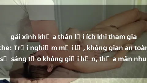 gái xinh khỏa thân lợi ích khi tham gia sex online không che: Trải nghiệm mới lạ, không gian an toàn, sự sáng tạo không giới hạn, thỏa mãn nhu cầu tình dục của bạn.