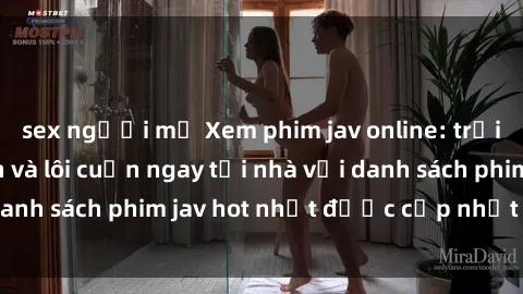 sex người mỹ Xem phim jav online: trải nghiệm hấp dẫn và lôi cuốn ngay tại nhà với danh sách phim jav hot nhất được cập nhật liên tục.
