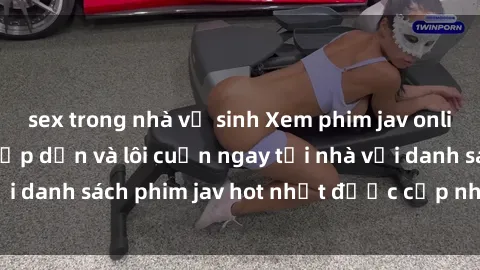sex trong nhà vệ sinh Xem phim jav online: trải nghiệm hấp dẫn và lôi cuốn ngay tại nhà với danh sách phim jav hot nhất được cập nhật liên tục.
