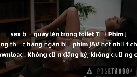sex bị quay lén trong toilet Tải Phim JAV Miễn Phí - Thưởng thức hàng ngàn bộ phim JAV hot nhất chỉ cần click download. Không cần đăng ký, không quảng cáo - Dễ dàng tải về và xem online!
