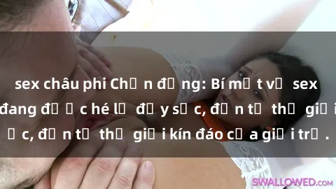 sex châu phi Chấn động: Bí mật về sex nữ sinh Việt Nam đang được hé lộ đầy sốc, đến từ thế giới kín đáo của giới trẻ.