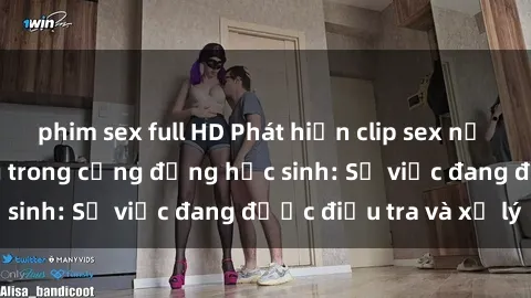 phim sex full HD Phát hiện clip sex nữ sinh gây chấn động trong cộng đồng học sinh: Sự việc đang được điều tra và xử lý
