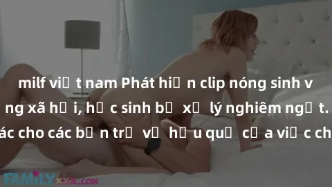 milf việt nam Phát hiện clip nóng sinh viên gây sốt trên mạng xã hội, học sinh bị xử lý nghiêm ngặt. Đây là cảnh giác cho các bạn trẻ về hậu quả của việc chia sẻ thông tin trái phép trên internet.