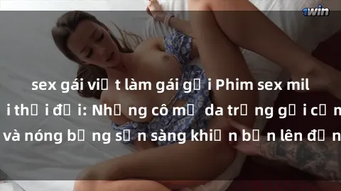 sex gái việt làm gái gọi Phim sex milf hấp dẫn nhất mọi thời đại: Những cô mẹ da trắng gợi cảm và nóng bỏng sẵn sàng khiến bạn lên đỉnh chỉ trong chớp mắt!