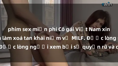phim sex miễn phí Cô gái Việt Nam xinh đẹp và gợi cảm làm xoá tan khái niệm về MILF. Được lòng người xem bởi sự quyến rũ và dễ thương.