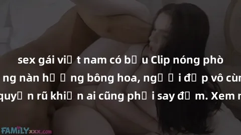 sex gái việt nam có bầu Clip nóng phòng tắm: Hít thở nồng nàn hương bông hoa, người đẹp vô cùng gợi cảm và quyến rũ khiến ai cũng phải say đắm. Xem ngay để trải nghiệm điều đặc biệt!