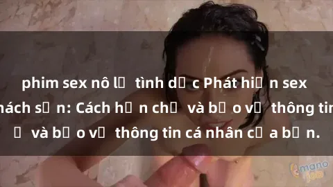 phim sex nô lệ tình dục Phát hiện sex camera ẩn trong khách sạn: Cách hạn chế và bảo vệ thông tin cá nhân của bạn.