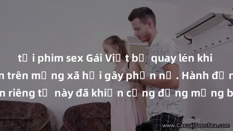 tải phim sex Gái Việt bị quay lén khi tắm, clip lan truyền trên mạng xã hội gây phẫn nộ. Hành động vi phạm quyền riêng tư này đã khiến cộng đồng mạng bức xúc và đòi trừng phạt thật nghiêm khắc.