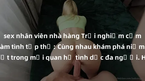 sex nhân viên nhà hàng Trải nghiệm cảm xúc mới mẻ với làm tình tập thể: Cùng nhau khám phá niềm vui và sự mãnh liệt trong mối quan hệ tình dục đa người. Hãy thử ngay để biết cảm giác thú vị này!