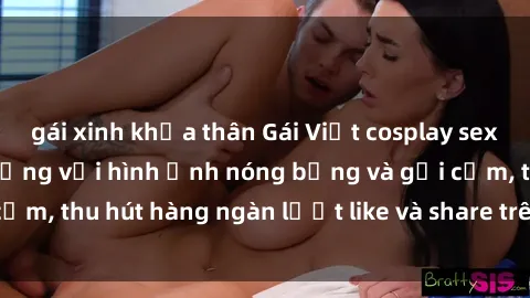 gái xinh khỏa thân Gái Việt cosplay sexy khiến fan phát cuồng với hình ảnh nóng bỏng và gợi cảm, thu hút hàng ngàn lượt like và share trên mạng xã hội.