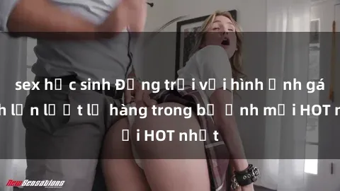 sex học sinh Động trời với hình ảnh gái xinh lần lượt lộ hàng trong bộ ảnh mới HOT nhất