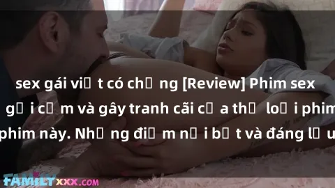 sex gái việt có chồng [Review] Phim sex loli: Đánh giá về sự gợi cảm và gây tranh cãi của thể loại phim này. Những điểm nổi bật và đáng lưu ý khi xem phim loli.