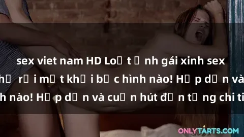 sex viet nam HD Loạt ảnh gái xinh sex nóng bỏng, không thể rời mắt khỏi bức hình nào! Hấp dẫn và cuốn hút đến từng chi tiết.