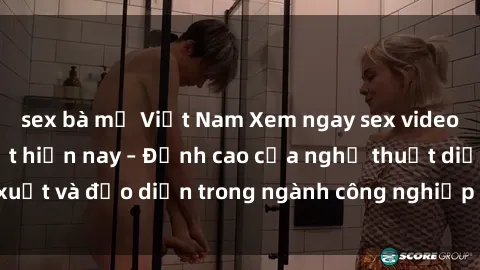 sex bà mẹ Việt Nam Xem ngay sex video Việt Nam hot nhất hiện nay – Đỉnh cao của nghệ thuật diễn xuất và đạo diễn trong ngành công nghiệp phim người lớn tại đây!