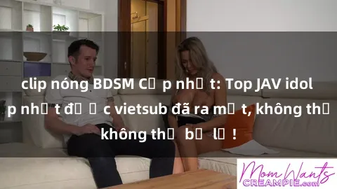 clip nóng BDSM Cập nhật: Top JAV idol xinh đẹp nhất được vietsub đã ra mắt, không thể bỏ lỡ!