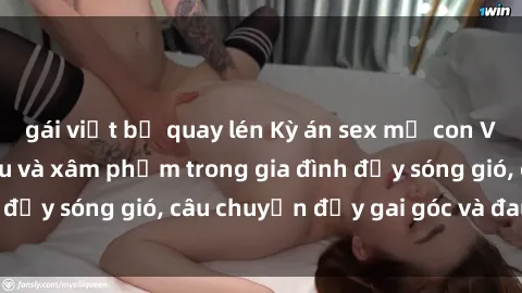 gái việt bị quay lén Kỳ án sex mẹ con Việt Nam: Sự sở hữu và xâm phạm trong gia đình đầy sóng gió, câu chuyện đầy gai góc và đau lòng.