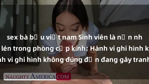 sex bà bầu việt nam Sinh viên là nạn nhân của video quay lén trong phòng cấp kính: Hành vi ghi hình không đúng đắn đang gây tranh cãi lớn