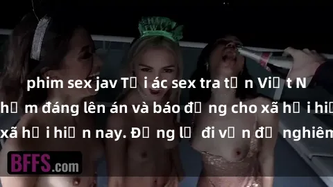 phim sex jav Tội ác sex tra tấn Việt Nam: những vụ vi phạm đáng lên án và báo động cho xã hội hiện nay. Đừng lờ đi vấn đề nghiêm trọng này!