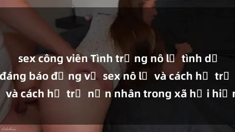 sex công viên Tình trạng nô lệ tình dục: Những thực tế đáng báo động về sex nô lệ và cách hỗ trợ nạn nhân trong xã hội hiện nay
