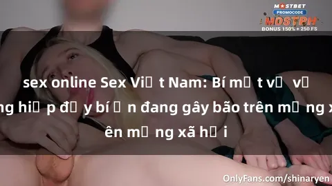 sex online Sex Việt Nam: Bí mật về vụ cưỡng hiếp đầy bí ẩn đang gây bão trên mạng xã hội