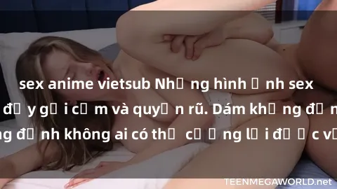 sex anime vietsub Những hình ảnh sex gái Việt xinh đẹp đầy gợi cảm và quyến rũ. Dám khẳng định không ai có thể cưỡng lại được vẻ đẹp của họ.