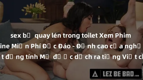 sex bị quay lén trong toilet Xem Phim Sex Mỹ Vietsub Online Miễn Phí Độc Đáo - Đỉnh cao của nghệ thuật đồng tính Mỹ được dịch ra tiếng Việt cho người xem hiểu rõ hơn.