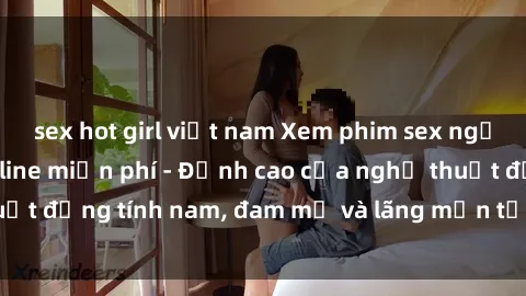 sex hot girl việt nam Xem phim sex người Pháp vietsub online miễn phí - Đỉnh cao của nghệ thuật đồng tính nam, đam mỹ và lãng mạn từ xứ sở hoa hồng!