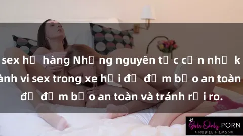 sex họ hàng Những nguyên tắc cần nhớ khi thực hiện hành vi sex trong xe hơi để đảm bảo an toàn và tránh rủi ro.