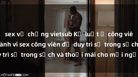 sex vợ chồng vietsub Kỷ luật ở công viên: Chấn chỉnh hành vi sex công viên để duy trì sự trong sạch và thoải mái cho mọi người.