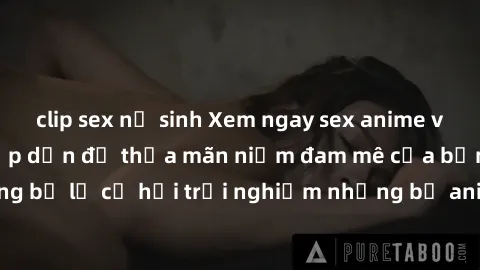clip sex nữ sinh Xem ngay sex anime vietsub cực hot và hấp dẫn để thỏa mãn niềm đam mê của bạn! Đừng bỏ lỡ cơ hội trải nghiệm những bộ anime đỉnh cao chỉ có tại đây!