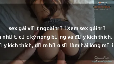 sex gái việt ngoài trời Xem sex gái trẻ không che hấp dẫn nhất, cực kỳ nóng bỏng và đầy kích thích, đảm bảo sẽ làm hài lòng mọi người!