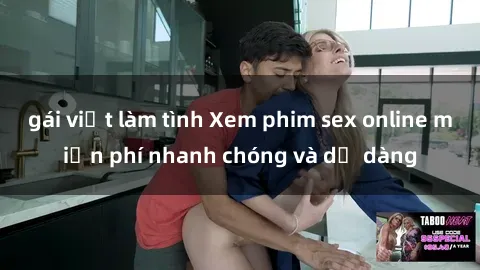 gái việt làm tình Xem phim sex online miễn phí nhanh chóng và dễ dàng