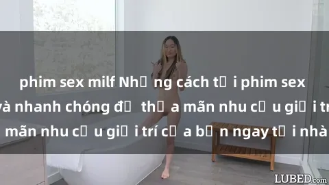 phim sex milf Những cách tải phim sex về máy đơn giản và nhanh chóng để thỏa mãn nhu cầu giải trí của bạn ngay tại nhà