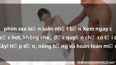 phim sex loạn luân nhật bản Xem ngay clip sex không che cực hot, không che,  độc quyền chỉ có tại đây! Hấp dẫn, nóng bỏng và hoàn toàn miễn phí, không thể bỏ qua!