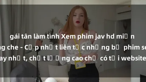 gái tân làm tình Xem phim jav hd miễn phí đỉnh cao không che - Cập nhật liên tục những bộ phim sex hay nhất, chất lượng cao chỉ có tại website chuyên nghiệp hàng đầu.