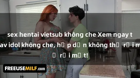 sex hentai vietsub không che Xem ngay top jav idol không che, hấp dẫn không thể rời mắt!